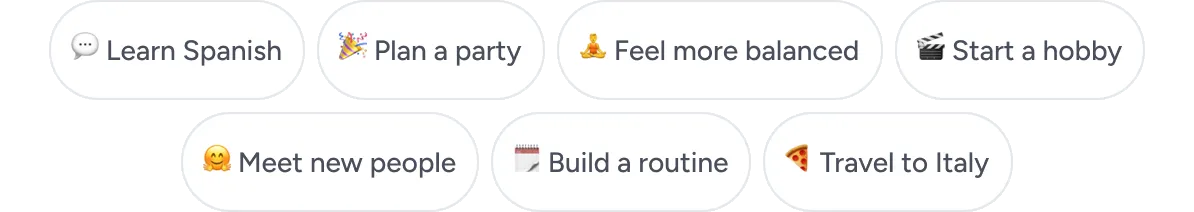 Starting points: learn Spanish, plan a party, feel more balanced, start a hobby, meet new people, build a routine, travel to Italy